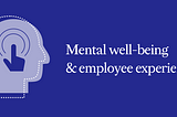 Integrating mental well-being into your employee experience