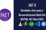 .NET 8: novidades úteis para o Desenvolvimento Back-End | DEVPIRA .NET Wknd 2024