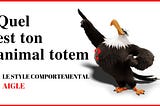 Quel est ton animal Totem ? L’aigle ou le style comportemental dominant