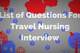 List of Questions for Travel Nursing Interview