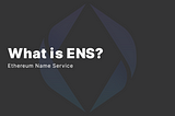 What is Ethereum Name Service (ENS)?