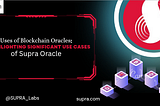 Uses of Blockchain Oracles: Highlighting significant use cases of Supra Oracle.