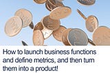 How to Launch Business Functions and Define Metrics