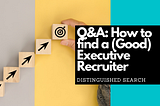 Q&A: How to find a (Good) Executive Recruiter