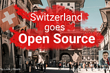 🇨🇭 Switzerland Goes Open Source