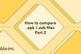 How to compare .apk /.aab files | Part 2