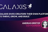 Why Galaxis?” by Andras Kristof