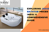Exploring Jacuzzi Bathtub Prices in India: A Comprehensive Guide