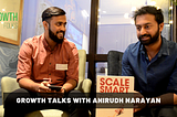 Growth Talks With Anirudh Narayan