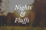 Nights and Fluffs