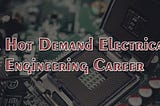 A Hot demand Electrical Engineering Career