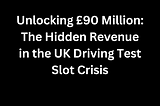 UK Driving Test Slots: A £90 Million Opportunity DVLA Can’t Afford to Miss