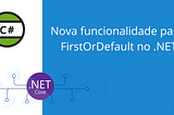 Nova funcionalidade para o FirstOrDefault no .NET6