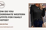 How Do You Coordinate Western Outfits for Family Photos?