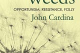 Opportunism, Resistance, Folly: Our Complicated Relationship With Weeds