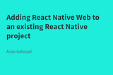 How to add React Native Web to an existing React Native project