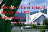 Election Officer related MCQs on 1973 Constitution