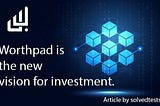 Worthpad is the new vision for investment.