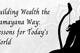 Building Wealth the Ramayana Way: Lessons for Today’s World
