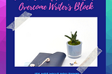 One Solid Method I Use to Overcome Writer’s Block