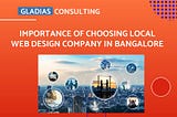 The Importance of Choosing a Local Web Design Company in Bangalore