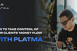 Control Your Clients’ Money Flow with PLATMA