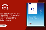 How We Are Supporting O2 With Their Journey Onboard The Digital Express