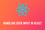 Handling User Input in React  — CRUD