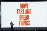 Let’s ‘Move Fast And Break Things’