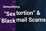 Demystifying “Sextortion” & Blackmail Scams