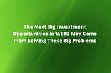The Next Big Investment Opportunities in Web 3 May Come From Solving These Big Problems