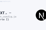 Next.js — next.config.js (parte I)