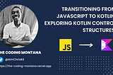 Transitioning from JavaScript to Kotlin: Exploring Kotlin Control Structures.