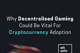 Why Decentralised Gaming Could Be Vital For Cryptocurrency Adoption
