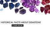Some Historical Facts About Gemstones That You Should Know