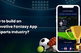 How to build an Innovative Fantasy App for Sports Industry?