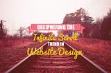 Deciphering the Infinite Scroll Trend in Website Design
