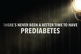 There’s Never Been a Better Time to Have Prediabetes