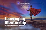 Leveraging Mentorship to unleash your super-power
