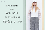 WHICH CLOTHES ARE TRENDING?
