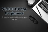 VLOOKUP for Beginners: A Step-by-Step Guide