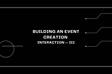 Building an Event Creation Interaction — III