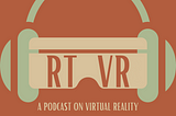 RTVR: A Podcast on Virtual Reality