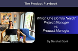 Which one do you need? Project Manager vs. Product Manager