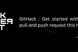 GitHack : Get started with your very first pull and push request this Hacktoberfest