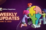 BILLION HAPPINESS Weekly Update — June 13, 2022