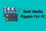 Top 6 Free Video Players for Windows