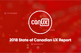 The 2018 State of Canadian UX Report