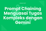 Prompt Chaining: Cara Keren Menguasai Tugas-Tugas Kompleks dengan Gemini