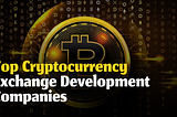 Top Cryptocurrency Exchange Development Company